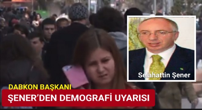 Şener'den demografik dağılımdaki tehlike uyarısı