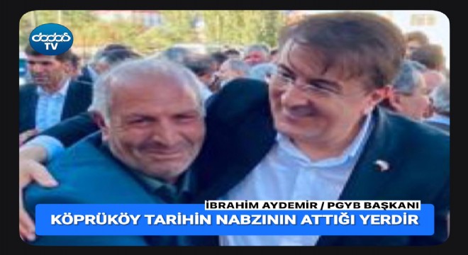 İbrahim Aydemir: Köprüköy, tarihin nabzının attığı ilçemizdir